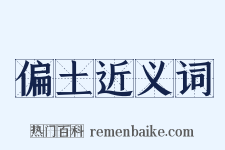偏土近义词是什么意思的图片